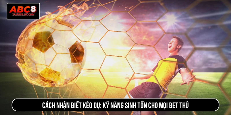 Cách nhận biết kèo dụ