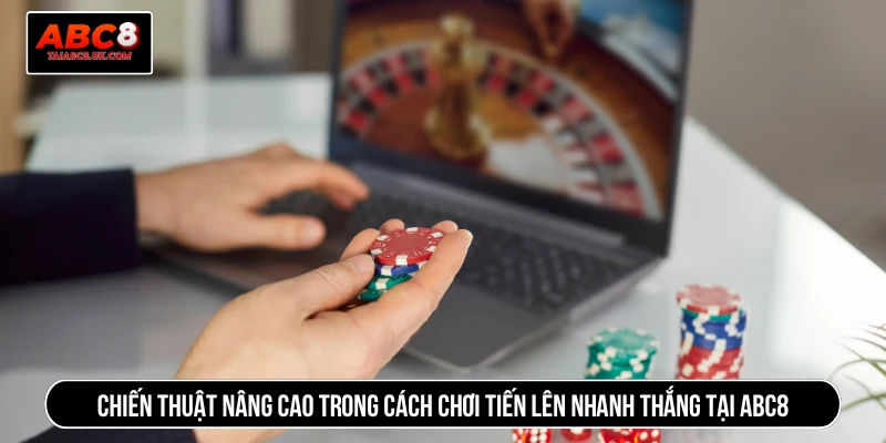 Chiến thuật nâng cao trong cách chơi tiến lên nhanh thắng tại ABC8