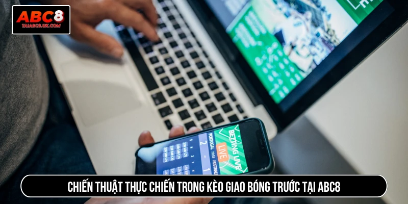 Chiến thuật thực chiến trong kèo giao bóng trước tại ABC8