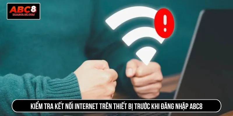 Kiểm tra kết nối internet trên thiết bị trước khi đăng nhập ABC8
