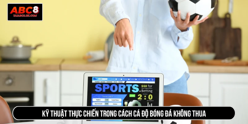 Kỹ thuật thực chiến trong cách cá độ bóng đá không thua
