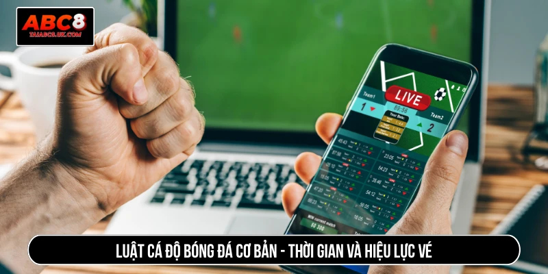 Luật cá độ bóng đá cơ bản - Thời gian và hiệu lực vé
