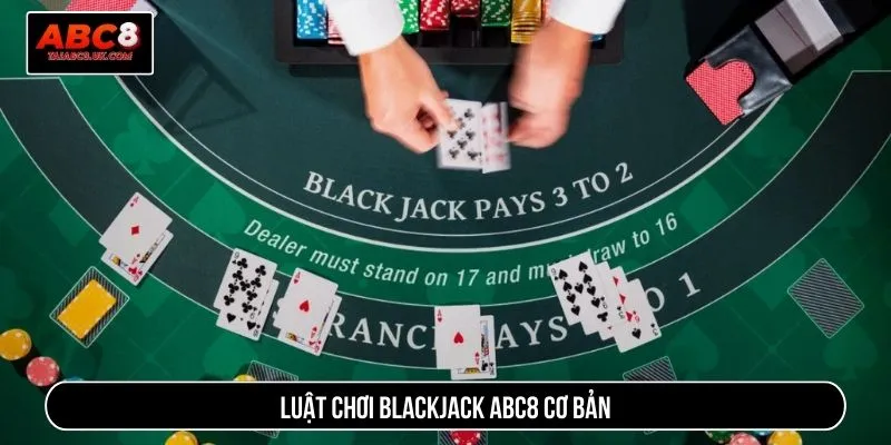 Luật chơi Blackjack ABC8 cơ bản