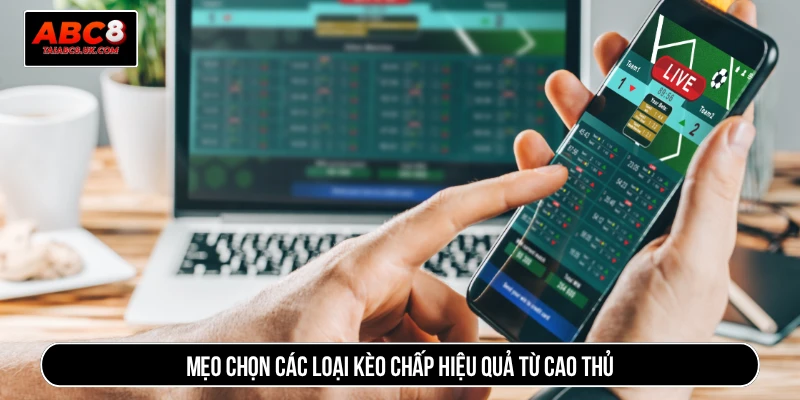 Mẹo chọn các loại kèo chấp hiệu quả từ cao thủ