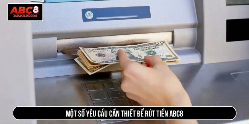 Một số yêu cầu cần thiết để rút tiền ABC8