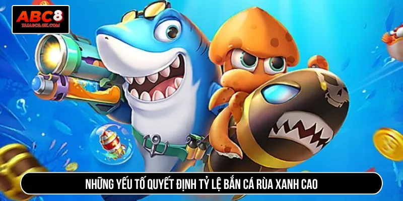 Những yếu tố quyết định tỷ lệ bắn cá rùa xanh cao