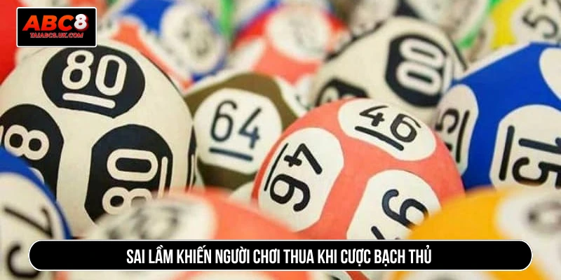 Sai lầm khiến người chơi thua khi cược bạch thủ 