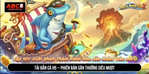 Tải Bắn Cá H5 – Phiên Bản Săn Thưởng Siêu Mượt