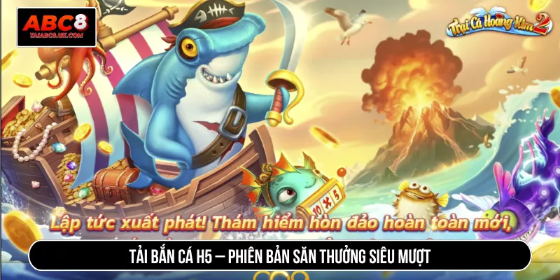 Tải Bắn Cá H5 – Phiên Bản Săn Thưởng Siêu Mượt