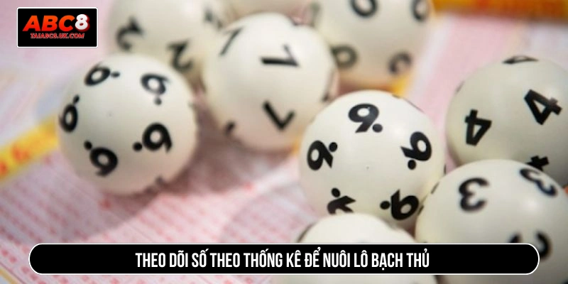 Theo dõi số theo thống kê để nuôi lô bạch thủ 