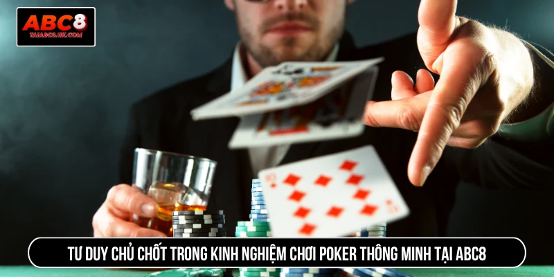 Tư duy chủ chốt trong kinh nghiệm chơi poker thông minh tại ABC8